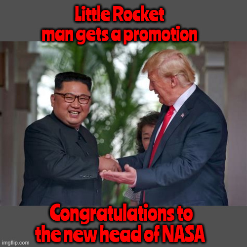 Little Rocket man gets a promotion | Little Rocket man gets a promotion; Congratulations to the new head of NASA | image tagged in little rocket man gets a promotion,kim jong-un,nasa,spacex exed,musk turns to dust,finaly rid of waste | made w/ Imgflip meme maker
