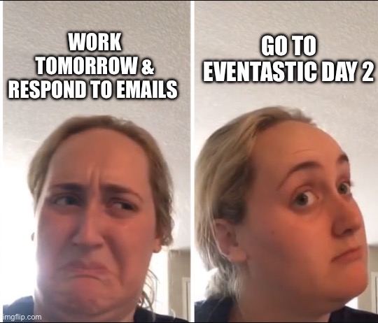 Kombucha Girl | WORK TOMORROW & RESPOND TO EMAILS; GO TO EVENTASTIC DAY 2 | image tagged in kombucha girl | made w/ Imgflip meme maker