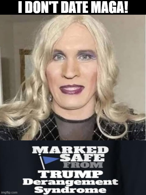 Marked safe!! | I DON'T DATE MAGA! | image tagged in marked safe from | made w/ Imgflip meme maker