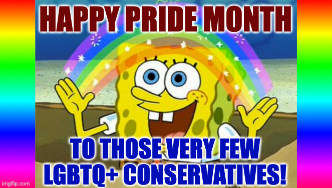 Feel free to repost. | HAPPY PRIDE MONTH TO THOSE VERY FEW
LGBTQ+ CONSERVATIVES! | image tagged in spongebob's imagination rainbow,memes,conservatives,pride month | made w/ Imgflip meme maker