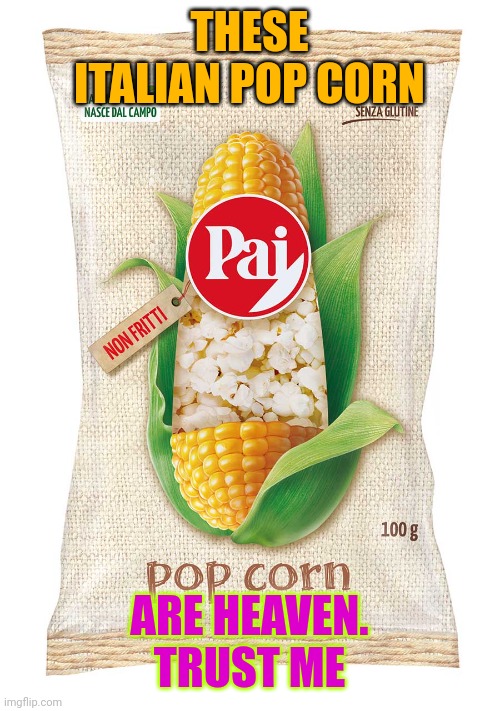 Pop corn Pai ? | THESE ITALIAN POP CORN; ARE HEAVEN. TRUST ME | made w/ Imgflip meme maker