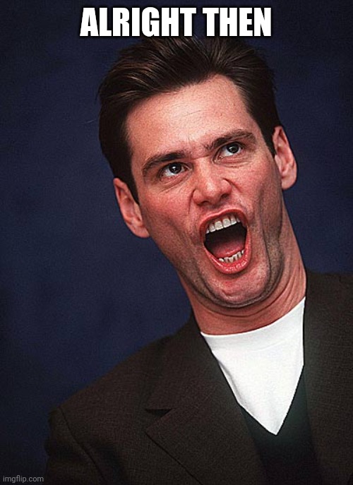 jim carrey duh  | ALRIGHT THEN | image tagged in jim carrey duh | made w/ Imgflip meme maker