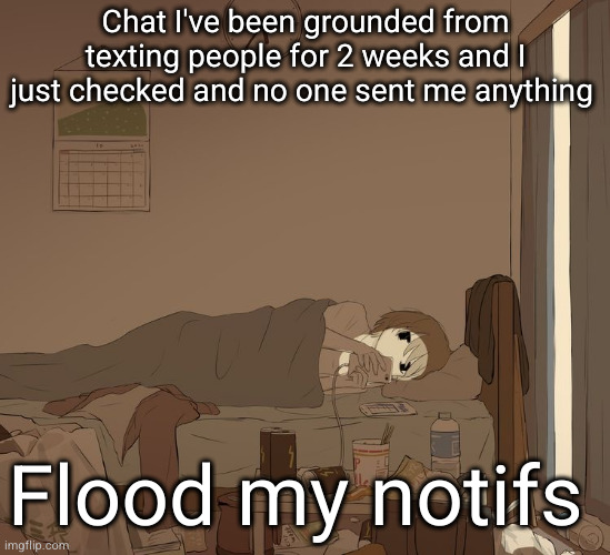 I'ma keep myself safe AGAIN | Chat I've been grounded from texting people for 2 weeks and I just checked and no one sent me anything; Flood my notifs | image tagged in avogado6 depression,sad,depressing,avogado6,texting,kill me | made w/ Imgflip meme maker