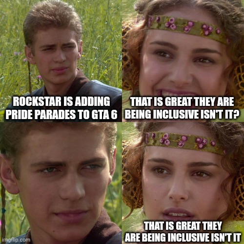 Anakin Padme 4 Panel | ROCKSTAR IS ADDING PRIDE PARADES TO GTA 6; THAT IS GREAT THEY ARE BEING INCLUSIVE ISN'T IT? THAT IS GREAT THEY ARE BEING INCLUSIVE ISN'T IT | image tagged in anakin padme 4 panel,gta,video games | made w/ Imgflip meme maker