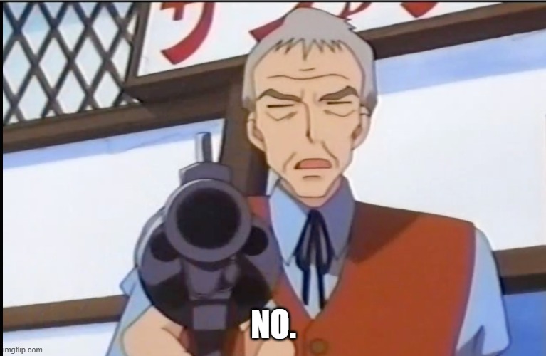 Pokemon old man with gun | NO. | image tagged in pokemon old man with gun | made w/ Imgflip meme maker