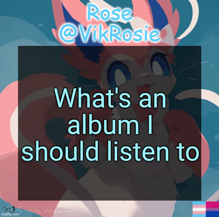 Vik's Sylveon Temp | What's an album I should listen to | image tagged in vik's sylveon temp | made w/ Imgflip meme maker