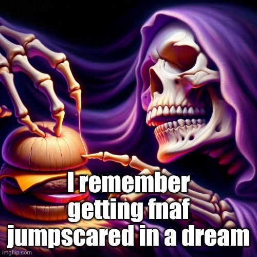 ㅤ | I remember getting fnaf jumpscared in a dream | image tagged in purple skeleton wearing a white robe sculpting a wooden cheesebu | made w/ Imgflip meme maker