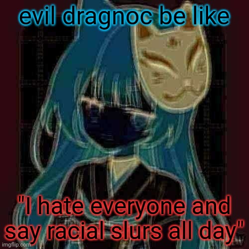 I would never be like that though. | evil dragnoc be like; "I hate everyone and say racial slurs all day" | image tagged in dragnoc sips tea | made w/ Imgflip meme maker