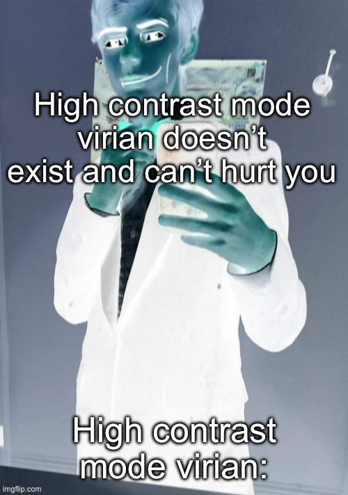 I’m blue davadedabadie | High contrast mode virian doesn’t exist and can’t hurt you; High contrast mode virian: | image tagged in virian man face 4 | made w/ Imgflip meme maker