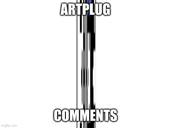 Artplug | ARTPLUG; COMMENTS | image tagged in colonized lmao,anti uncolonization tag | made w/ Imgflip meme maker