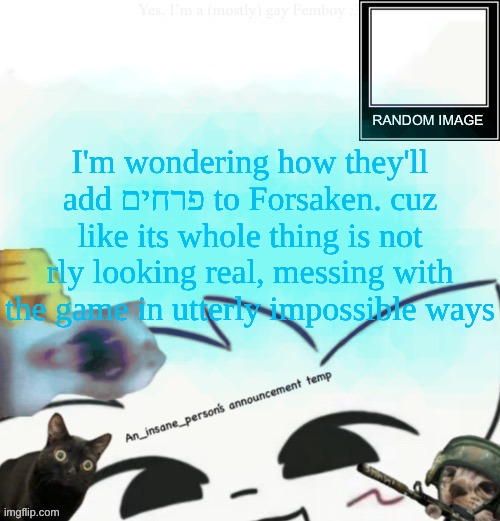 (פרחים is the real name of Flowers/Whistler/Whistle Occurrence) | I'm wondering how they'll add פרחים to Forsaken. cuz like its whole thing is not rly looking real, messing with the game in utterly impossible ways | image tagged in my lil announcement | made w/ Imgflip meme maker
