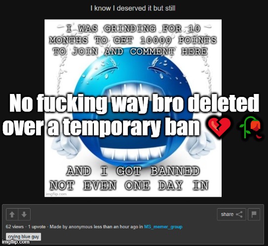 No fucking way bro deleted over a temporary ban 💔🥀 | made w/ Imgflip meme maker