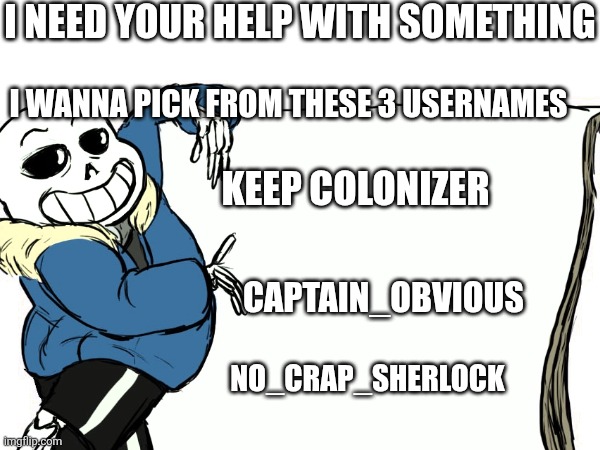 Pluh | I NEED YOUR HELP WITH SOMETHING; I WANNA PICK FROM THESE 3 USERNAMES; KEEP COLONIZER; CAPTAIN_OBVIOUS; NO_CRAP_SHERLOCK | image tagged in colonized lmao,why isnt gamora,now we're getting into the serious questions | made w/ Imgflip meme maker
