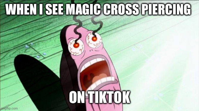 Why does it have an image too ???? | WHEN I SEE MAGIC CROSS PIERCING; ON TIKTOK | image tagged in spongebob my eyes,tiktok | made w/ Imgflip meme maker