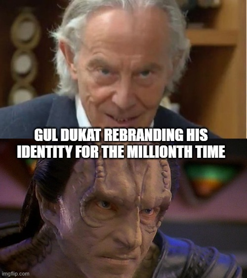 The evidence speaks for itself. | GUL DUKAT REBRANDING HIS IDENTITY FOR THE MILLIONTH TIME | image tagged in funny,politics,star trek | made w/ Imgflip meme maker