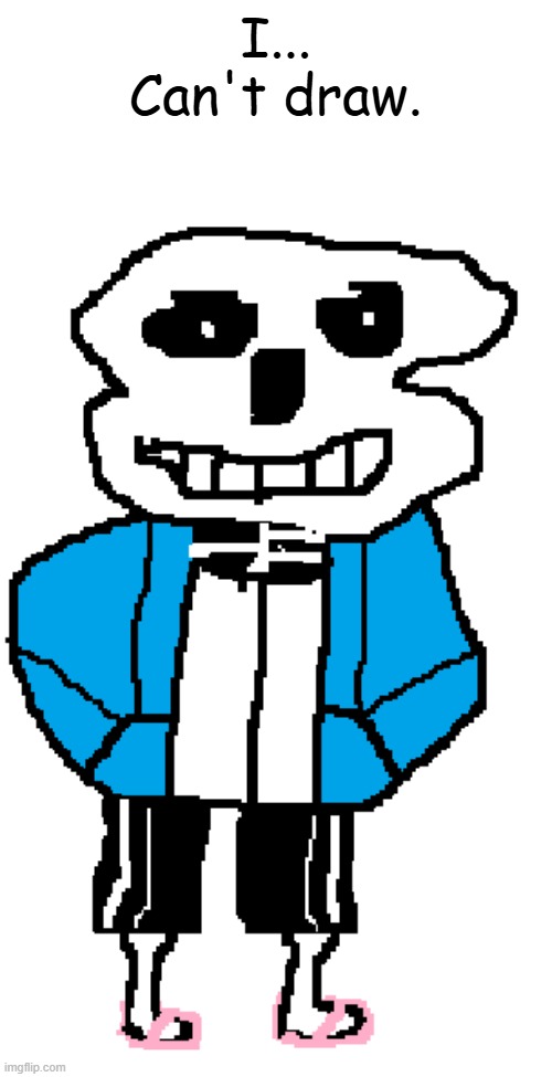 First time drawing sans on my computer without reference | I... Can't draw. | made w/ Imgflip meme maker