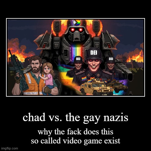 chad vs. the gay nazis | why the fack does this so called video game exist | image tagged in funny,demotivationals | made w/ Imgflip demotivational maker