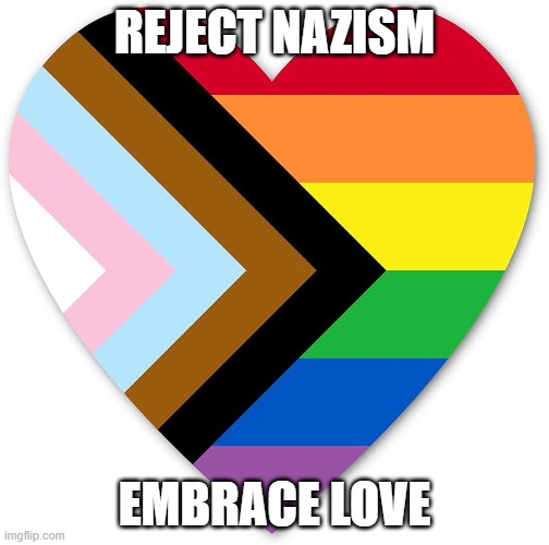 if you're a nazi, rethink your views on nazism | REJECT NAZISM; EMBRACE LOVE | image tagged in lgbtq | made w/ Imgflip meme maker