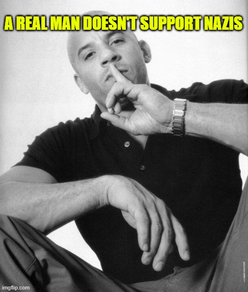 A real man never speaks ill of | A REAL MAN DOESN'T SUPPORT NAZIS | image tagged in a real man never speaks ill of | made w/ Imgflip meme maker