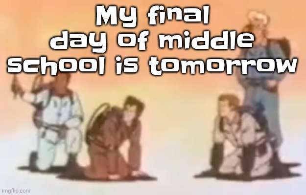 damn. | My final day of middle school is tomorrow | image tagged in wyoming population lore | made w/ Imgflip meme maker