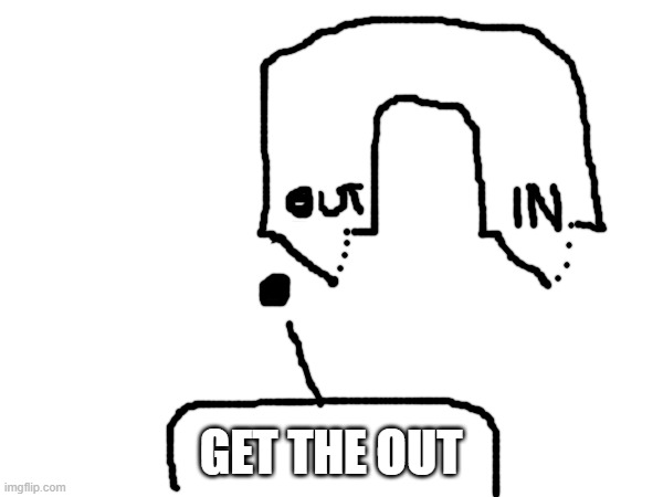 GET THE OUT | made w/ Imgflip meme maker