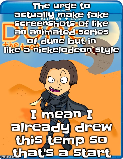 My procrastinating ass might not | The urge to actually make fake screenshots of like an animated series of dune but in like a nickelodeon style; I mean I already drew this temp so that's a start | image tagged in dune the toon | made w/ Imgflip meme maker