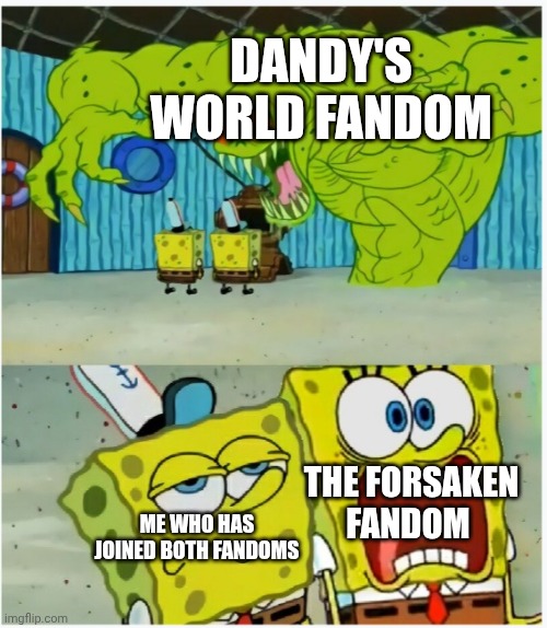 Tf is going on? | DANDY'S WORLD FANDOM; THE FORSAKEN FANDOM; ME WHO HAS JOINED BOTH FANDOMS | image tagged in spongebob squarepants scared but also not scared,roblox,dandy's world,forsaken | made w/ Imgflip meme maker