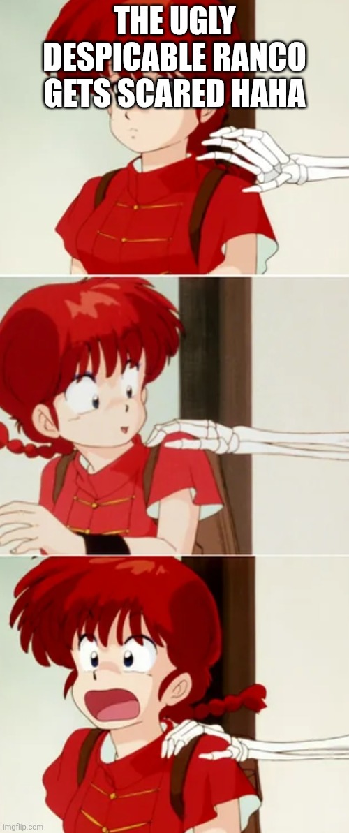 Ranma and Betty the skeleton | THE UGLY DESPICABLE RANCO GETS SCARED HAHA | image tagged in ranma and betty the skeleton | made w/ Imgflip meme maker
