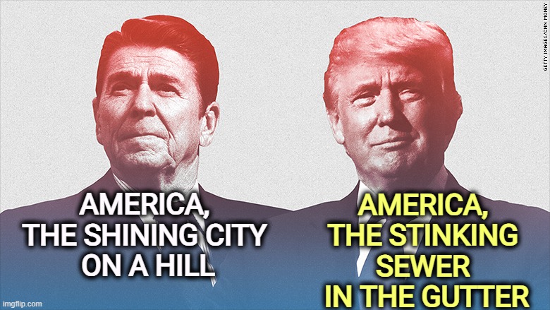 AMERICA, 
THE STINKING 
SEWER 
IN THE GUTTER; AMERICA, 
THE SHINING CITY 
ON A HILL | image tagged in reagan,america,role model,trump,greedy,sewer | made w/ Imgflip meme maker