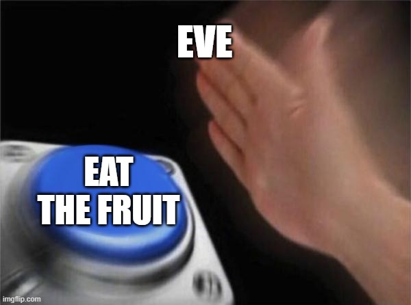 Blank Nut Button | EVE; EAT THE FRUIT | image tagged in memes,blank nut button,christianity,funny memes,christian | made w/ Imgflip meme maker