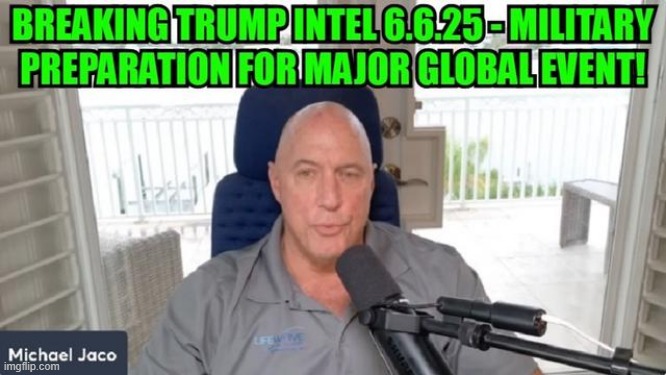 Michael Jaco: Breaking Trump Intel 6.6.25 - Military Preparation for Major Global Event! (Video) 
