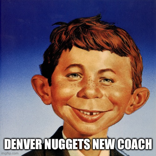 Nuggets new coach | DENVER NUGGETS NEW COACH | image tagged in nuggets new coach | made w/ Imgflip meme maker