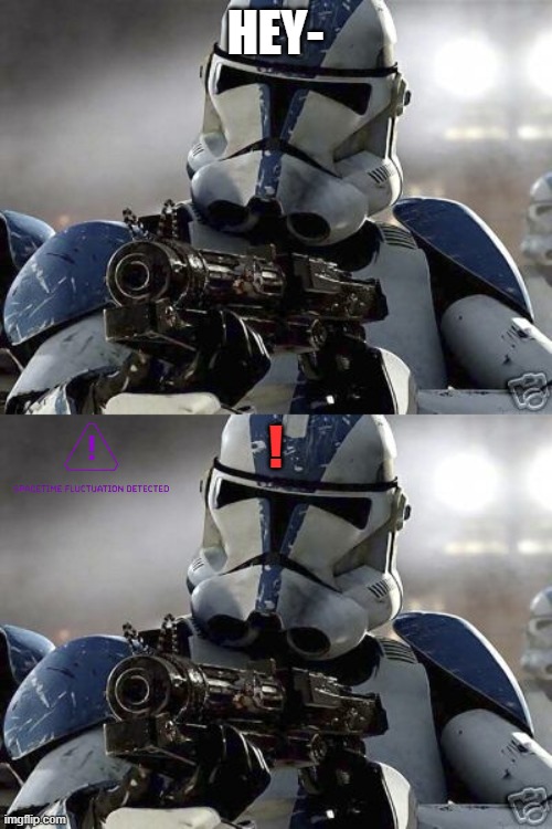 HEY- ! | image tagged in clone trooper | made w/ Imgflip meme maker