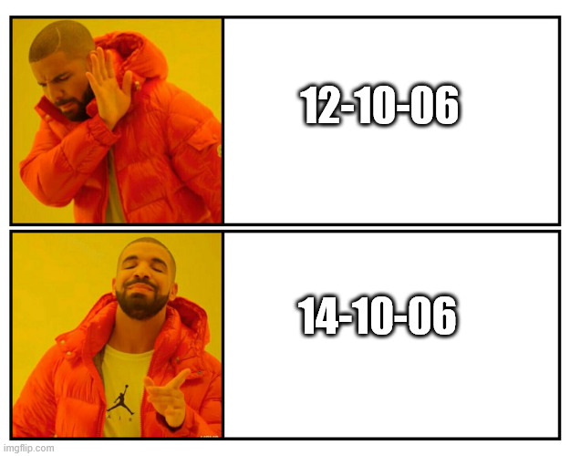 Drake’s Choice | 12-10-06; 14-10-06 | image tagged in drake s choice | made w/ Imgflip meme maker