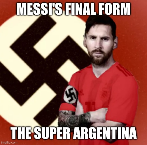 The nacional superhero from Argentina | MESSI'S FINAL FORM; THE SUPER ARGENTINA | image tagged in argentina,adolf hitler,dark humor,nazi | made w/ Imgflip meme maker