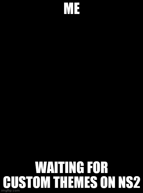 Waiting Skeleton | ME; WAITING FOR CUSTOM THEMES ON NS2 | image tagged in memes,waiting skeleton | made w/ Imgflip meme maker