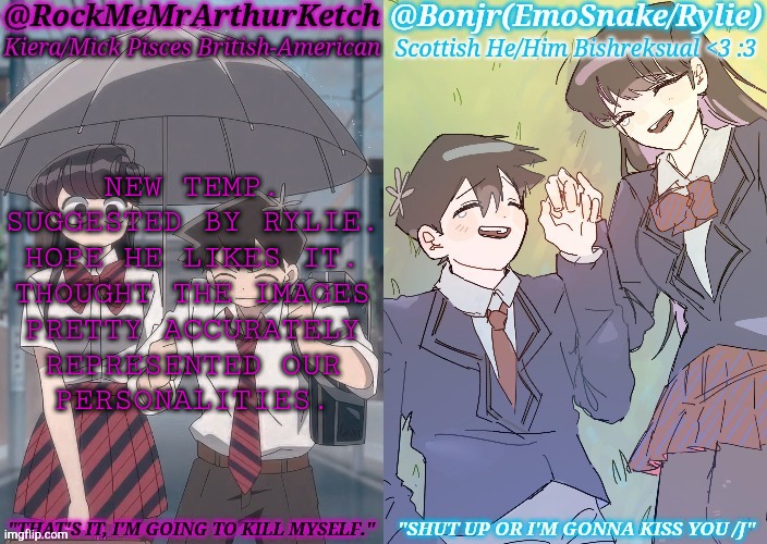 IDK If These Are Both Fanart Or Not | NEW TEMP.
SUGGESTED BY RYLIE.
HOPE HE LIKES IT.
THOUGHT THE IMAGES
PRETTY ACCURATELY
REPRESENTED OUR
PERSONALITIES. | image tagged in km komi es tadano shared temp,new template,thank you,hope and change | made w/ Imgflip meme maker