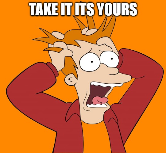 kewlew-fry | TAKE IT ITS YOURS | image tagged in kewlew-fry | made w/ Imgflip meme maker