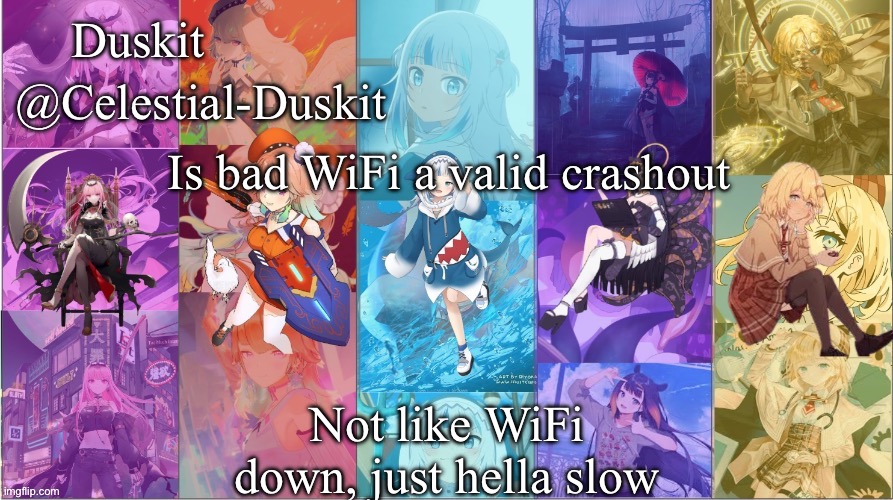 How I feel rn | Is bad WiFi a valid crashout; Not like WiFi down, just hella slow | image tagged in duskit s myth temp | made w/ Imgflip meme maker