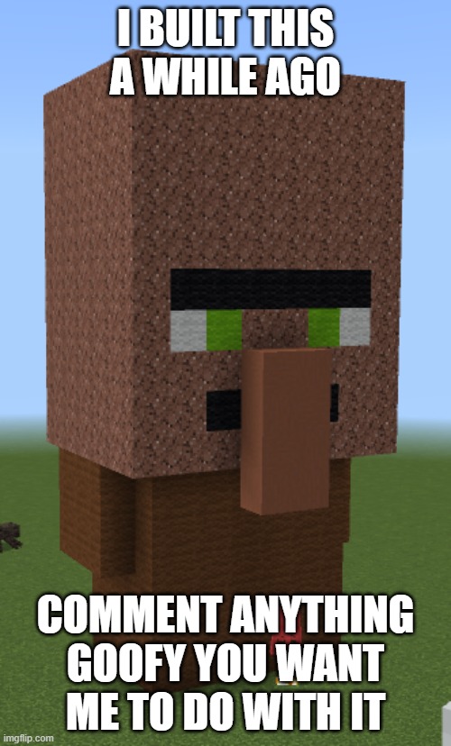idk | I BUILT THIS A WHILE AGO; COMMENT ANYTHING GOOFY YOU WANT ME TO DO WITH IT | image tagged in minecraft | made w/ Imgflip meme maker