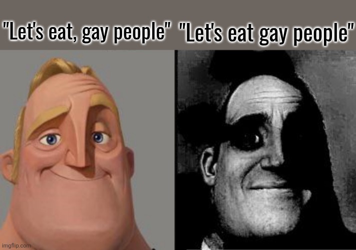 Here's a pride month meme | "Let's eat gay people"; "Let's eat, gay people" | image tagged in traumatized mr incredible | made w/ Imgflip meme maker