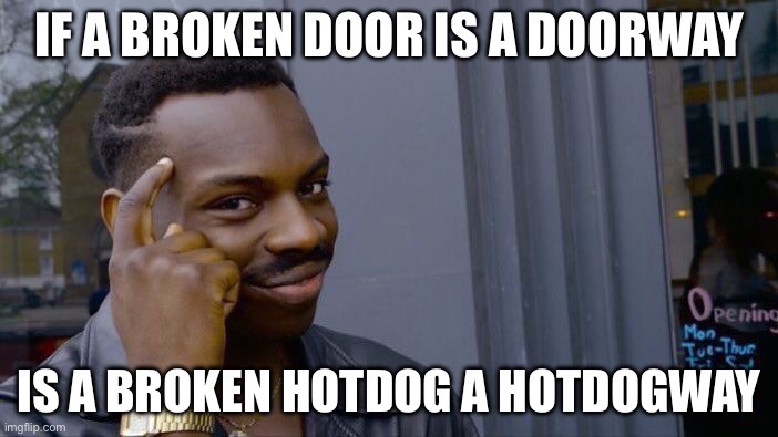 If a broken door is a doorway | IF A BROKEN DOOR IS A DOORWAY; IS A BROKEN HOTDOG A HOTDOGWAY | image tagged in memes,roll safe think about it | made w/ Imgflip meme maker