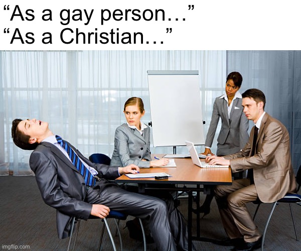 Zzzzzzz... | “As a gay person…”
“As a Christian…” | image tagged in zzzzzzz | made w/ Imgflip meme maker