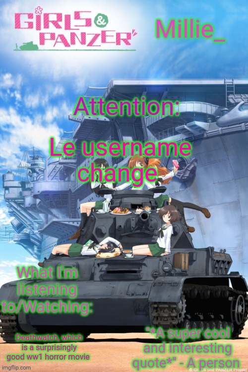 Millie's Girls und Panzer announcement template | Le username change; Deathwatch, which is a surprisingly good ww1 horror movie | image tagged in millie's girls und panzer announcement template | made w/ Imgflip meme maker