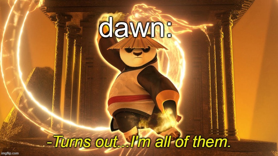 Turns out I'm all of them | dawn: | image tagged in turns out i'm all of them | made w/ Imgflip meme maker