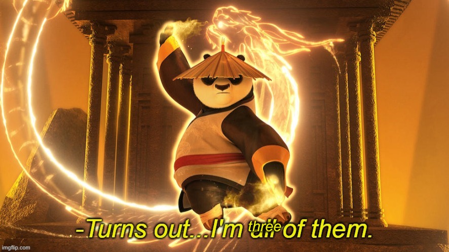 Turns out I'm all of them | three | image tagged in turns out i'm all of them | made w/ Imgflip meme maker