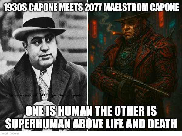 Classic Mob boss meets Superhuman mob boss ? | 1930S CAPONE MEETS 2077 MAELSTROM CAPONE; ONE IS HUMAN THE OTHER IS SUPERHUMAN ABOVE LIFE AND DEATH | made w/ Imgflip meme maker