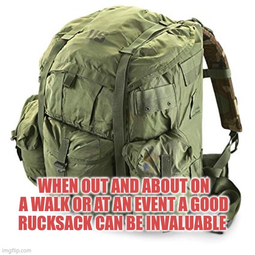 A good rucksack can be invaluable when on a walk or at an event | WHEN OUT AND ABOUT ON A WALK OR AT AN EVENT A GOOD RUCKSACK CAN BE INVALUABLE | image tagged in rucksack,walking,event | made w/ Imgflip meme maker