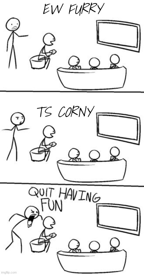 Bro it doesn't effect y'all calm tf down lmao | EW FURRY; TS CORNY | image tagged in stop having fun | made w/ Imgflip meme maker