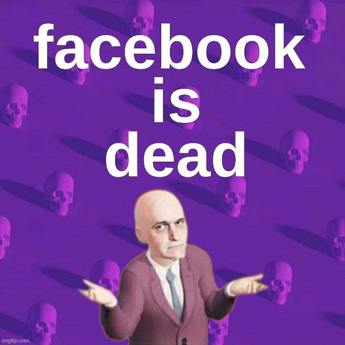 Facebook is Dead | facebook; is; dead | image tagged in facebook,meta,death,grim reaper,social media,stop he's already dead | made w/ Imgflip meme maker